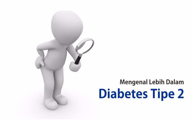 DIABETES TIPE 2 – MENGENAL LEBIH DALAM